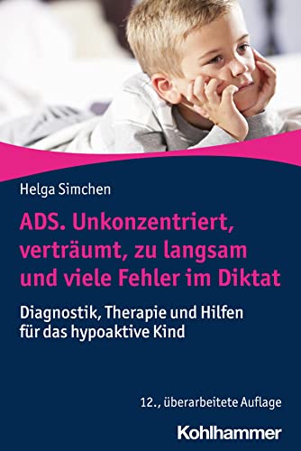 ADS. Unkonzentriert, verträumt, zu langsam und viele Fehler im Diktat: Diagnostik, Therapie und Hilfen für das hypoaktive Kind von W. Kohlhammer GmbH